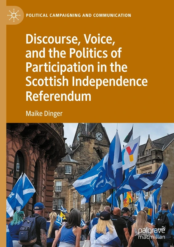 Discourse, Voice, and the Politics of Participation in the Scottish Independence Referendum (Political Campaigning and Communication)