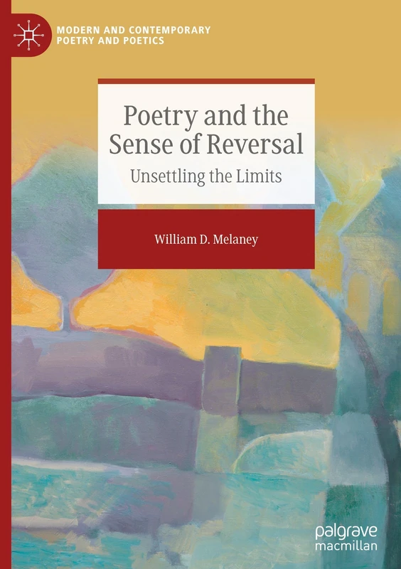 Poetry and the Sense of Reversal: Unsettling the Limits (Modern and Contemporary Poetry and Poetics)