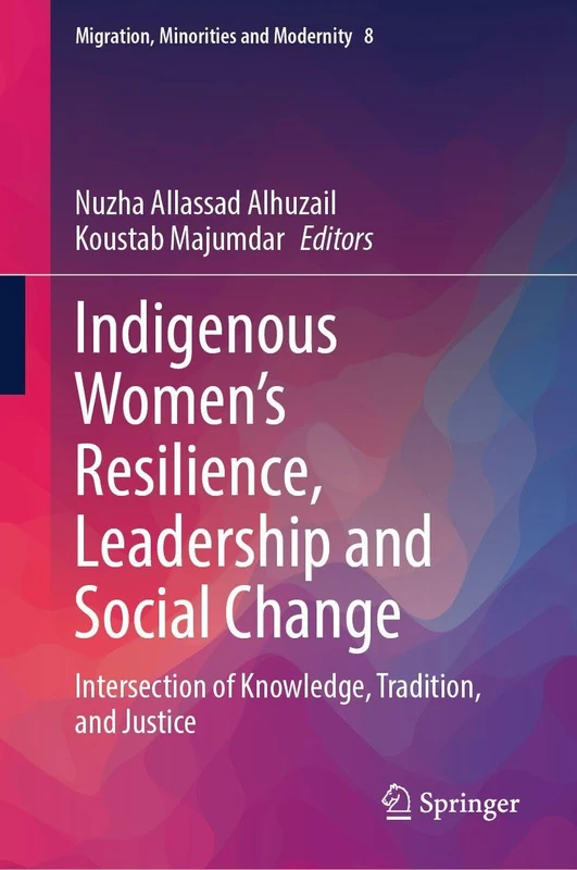 Indigenous Women's Resilience, Leadership and Social Change: Intersection of Knowledge, Tradition, and Justice (Migration, Minorities and Modernity, 8)