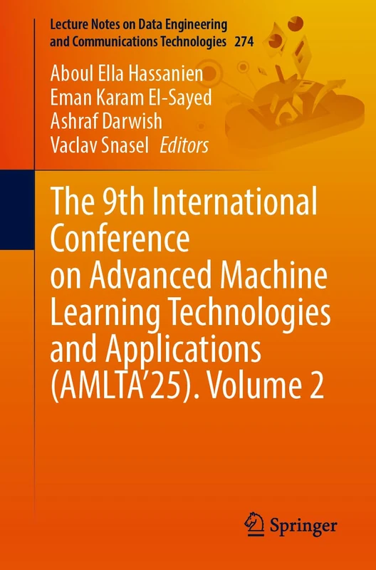 The 9th International Conference on Advanced Machine Learning Technologies and Applications (AMLTA’25), Volume 2 (Lecture Notes on Data Engineering and Communications Technologies, 274)