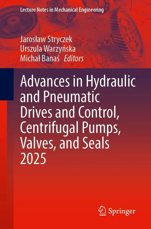 Advances in Hydraulic and Pneumatic Drives and Control, Centrifugal Pumps, Valves, and Seals 2025 (Lecture Notes in Mechanical Engineering)