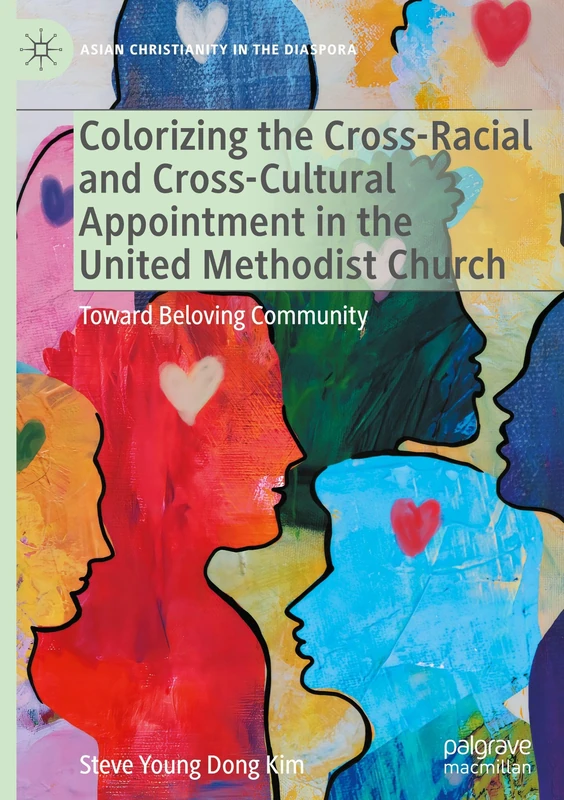 Colorizing the Cross-Racial and Cross-Cultural Appointment in the United Methodist Church: Toward Beloving Community (Asian Christianity in the Diaspora)
