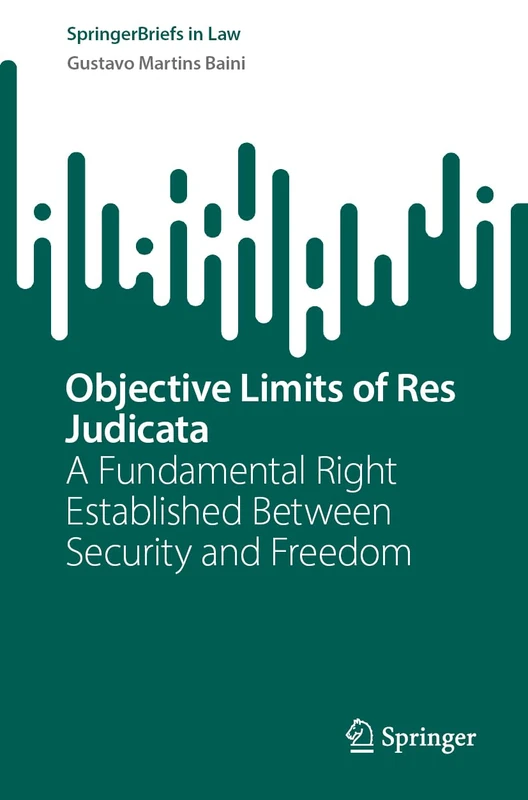 Objective Limits of Res Judicata: A Fundamental Right Established Between Security and Freedom (SpringerBriefs in Law)