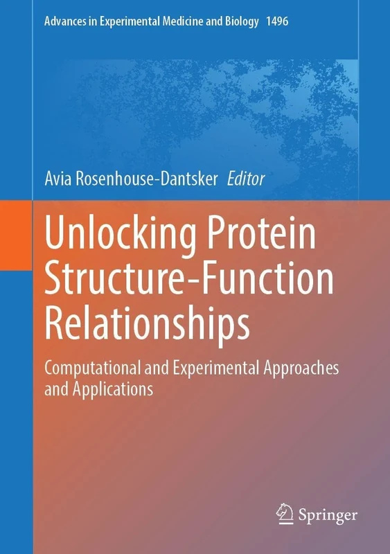 Unlocking Protein Structure-Function Relationships: Computational and Experimental Approaches and Applications (Advances in Experimental Medicine and Biology, 1496)