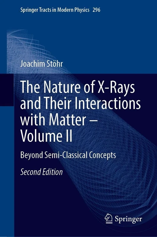 The Nature of X-Rays and Their Interactions with Matter – Volume II: Beyond Semi-Classical Concepts (Springer Tracts in Modern Physics, 296)