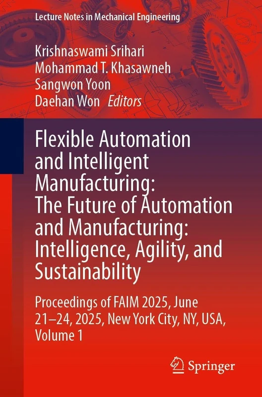 Flexible Automation and Intelligent Manufacturing: The Future of Automation and Manufacturing: Intelligence, Agility, and Sustainability: Proceedings ... 1 (Lecture Notes in Mechanical Engineering)