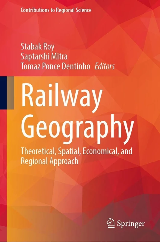 Railway Geography: Theoretical, Spatial, Economical, and Regional Approach (Contributions to Regional Science)
