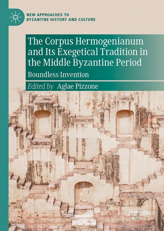 The Corpus Hermogenianum and Its Exegetical Tradition in the Middle Byzantine Period: Boundless Invention (New Approaches to Byzantine History and Culture)