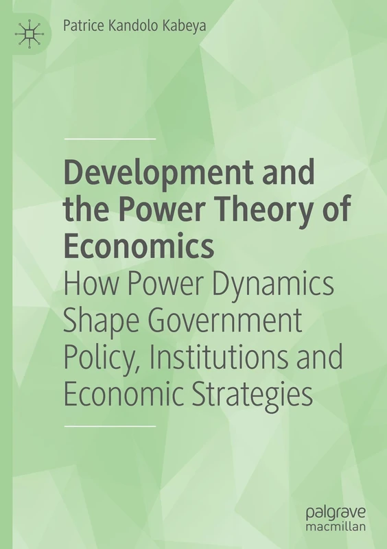 Development and the Power Theory of Economics: How Power Dynamics Shape Government Policy, Institutions and Economic Strategies