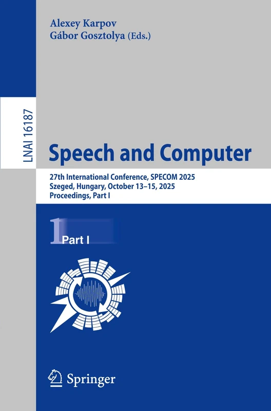 Speech and Computer: 27th International Conference, SPECOM 2025, Szeged, Hungary, October 13–15, 2025, Proceedings, Part I (Lecture Notes in Computer Science, 16187)