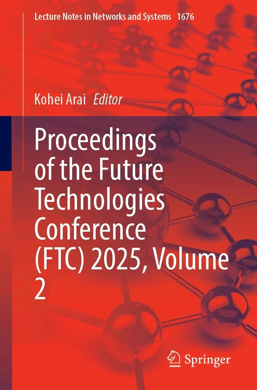Proceedings of the Future Technologies Conference (FTC) 2025, Volume 2 (Lecture Notes in Networks and Systems, 1676)