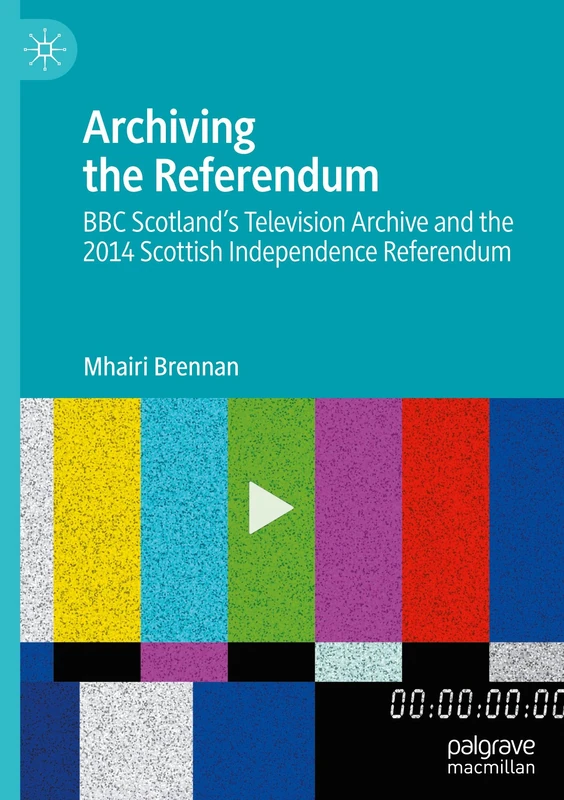 Archiving the Referendum: BBC Scotland’s Television Archive and the 2014 Scottish Independence Referendum