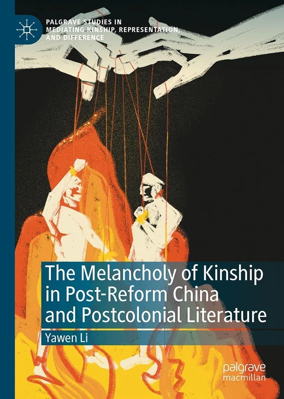 The Melancholy of Kinship in Post-Reform China and Postcolonial Literature (Palgrave Studies in Mediating Kinship, Representation, and Difference)