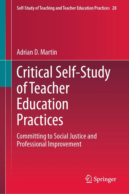 Critical Self-Study of Teacher Education Practices: Committing to Social Justice and Professional Improvement (Self-Study of Teaching and Teacher Education Practices, 28)