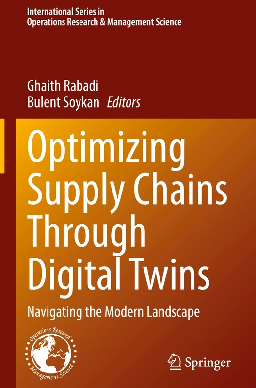 Optimizing Supply Chains Through Digital Twins: Navigating the Modern Landscape (International Series in Operations Research & Management Science, 375)
