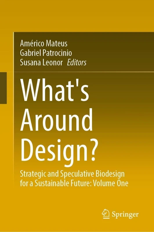 What's Around Design?: Strategic and Speculative Biodesign for a Sustainable Future: Volume One: 1