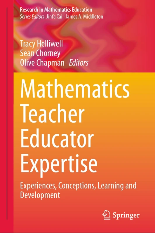 Mathematics Teacher Educator Expertise: Experiences, Conceptions, Learning and Development (Research in Mathematics Education)