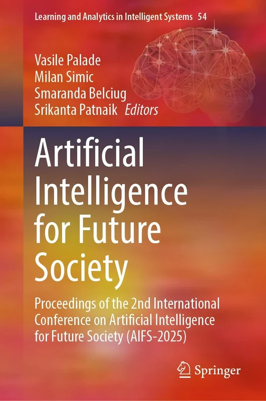 Artificial Intelligence for Future Society: Proceedings of the 2nd International Conference on Artificial Intelligence for Future Society (AIFS-2025) ... and Analytics in Intelligent Systems, 54)