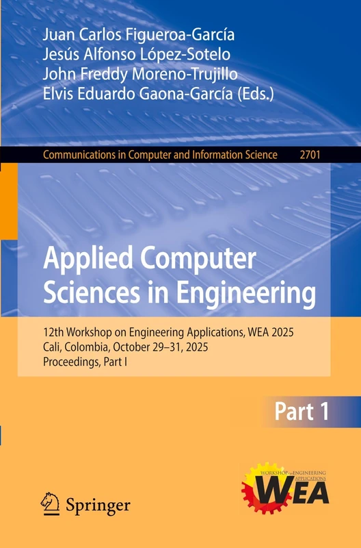 Applied Computer Sciences in Engineering: 12th Workshop on Engineering Applications, WEA 2025, Cali, Colombia, October 29–31, 2025, Proceedings, Part ... in Computer and Information Science, 2701)
