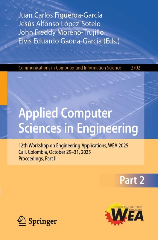Applied Computer Sciences in Engineering: 12th Workshop on Engineering Applications, WEA 2025, Cali, Colombia, October 29–31, 2025, Proceedings, Part ... in Computer and Information Science, 2702)