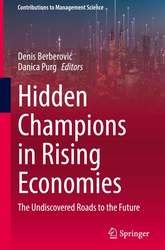 Hidden Champions in Rising Economies: The Undiscovered Roads to the Future (Contributions to Management Science)