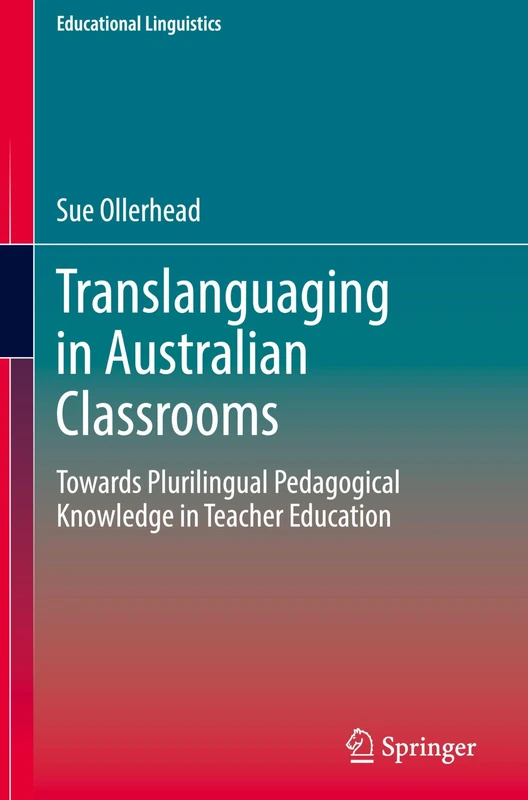Translanguaging in Australian Classrooms: Towards Plurilingual Pedagogical Knowledge in Teacher Education (Educational Linguistics, 68)