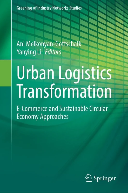 Urban Logistics Transformation: E-Commerce and Sustainable Circular Economy Approaches (Greening of Industry Networks Studies, 15)