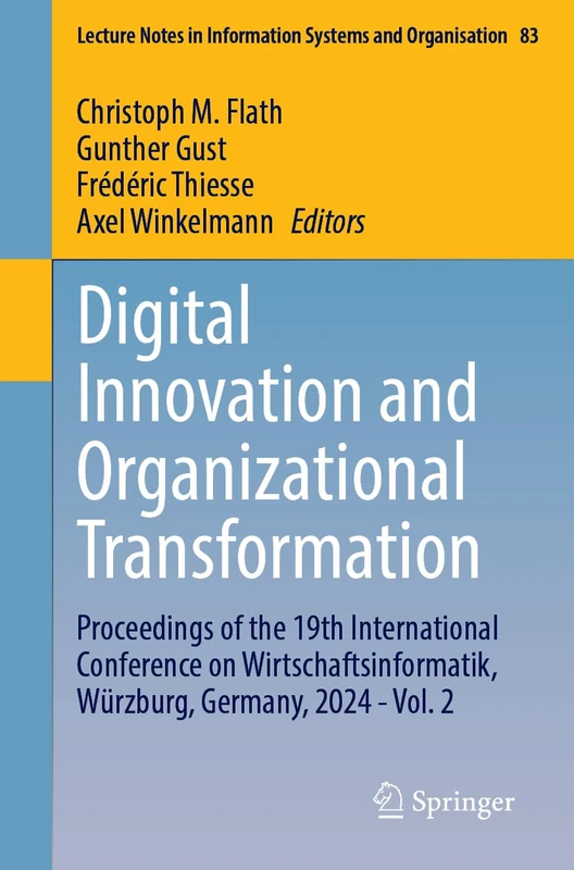 Digital Innovation and Organizational Transformation: Proceedings of the 19th International Conference on Wirtschaftsinformatik, Würzburg, Germany, ... in Information Systems and Organisation, 83)