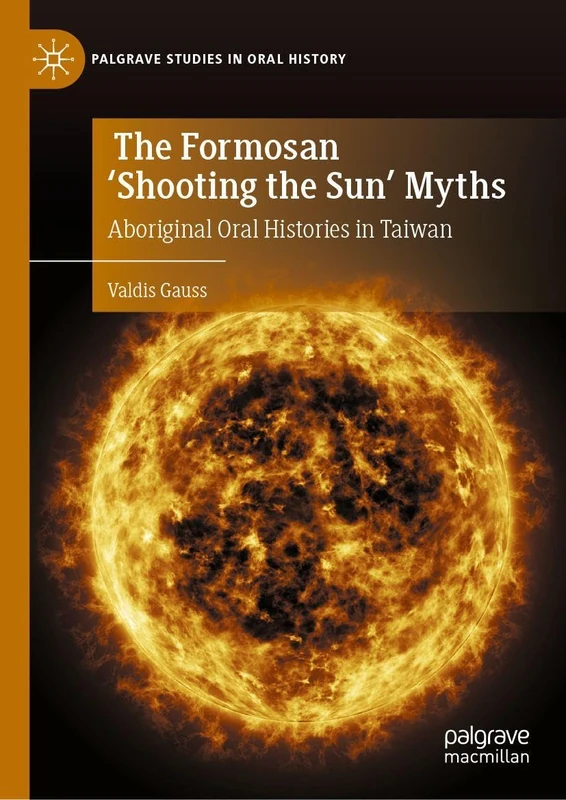The Formosan 'Shooting the Sun' Myths: Aboriginal Oral Histories in Taiwan (Palgrave Studies in Oral History)