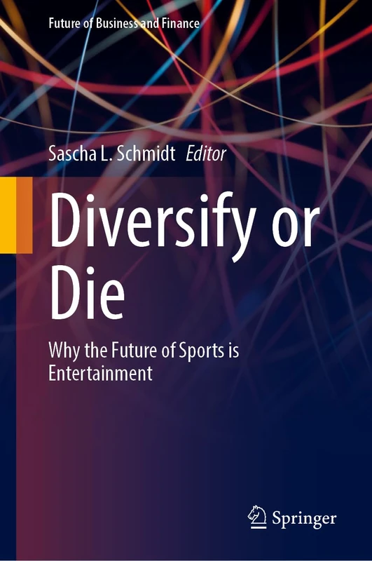 Diversify or Die: Why the Future of Sports Is Entertainment (Future of Business and Finance)
