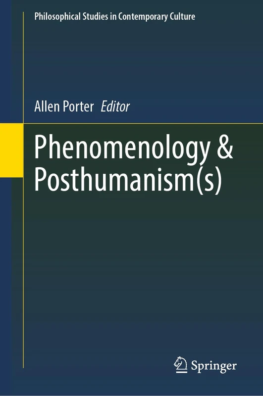 Phenomenology & Posthumanism(s) (Philosophical Studies in Contemporary Culture, 50)