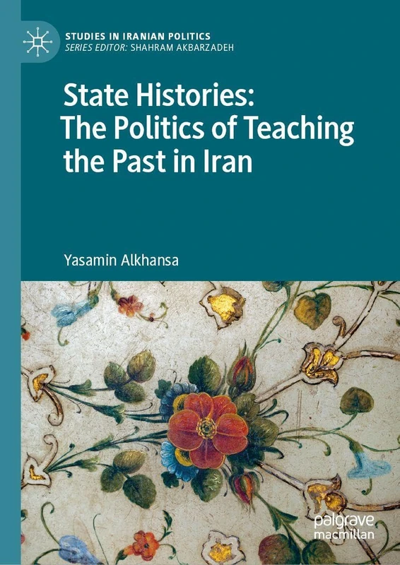 State Histories: The Politics of Teaching the Past in Iran (Studies in Iranian Politics)