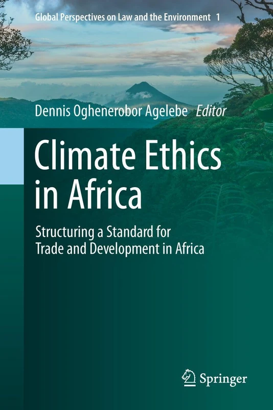 Climate Ethics in Africa: Structuring a Standard for Trade and Development in Africa (Global Perspectives on Law and the Environment, 1)