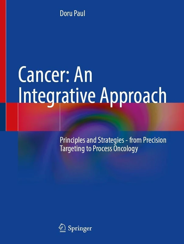 Cancer: An Integrative Approach: Principles and Strategies - from Precision Targeting to Process Oncology
