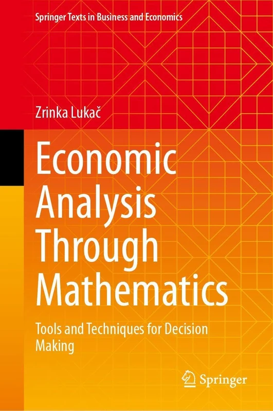 Economic Analysis Through Mathematics: Tools and Techniques for Decision Making (Springer Texts in Business and Economics)