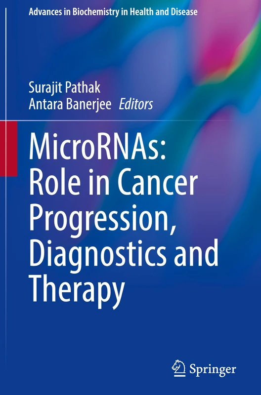 MicroRNAs: Role in Cancer Progression, Diagnostics and Therapy (Advances in Biochemistry in Health and Disease, 34)