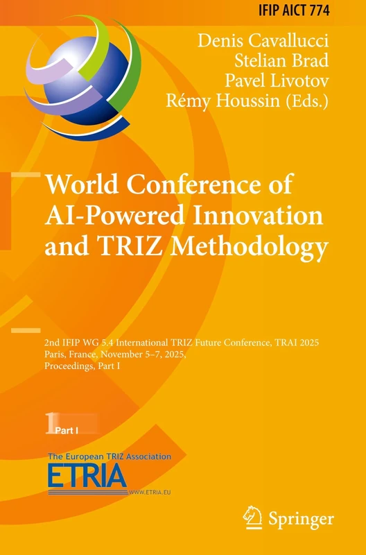 World Conference of AI-Powered Innovation and TRIZ Methodology: 2nd IFIP WG 5.4 International TRIZ Future Conference, TRAI 2025, Paris, France, ... and Communication Technology, 774)