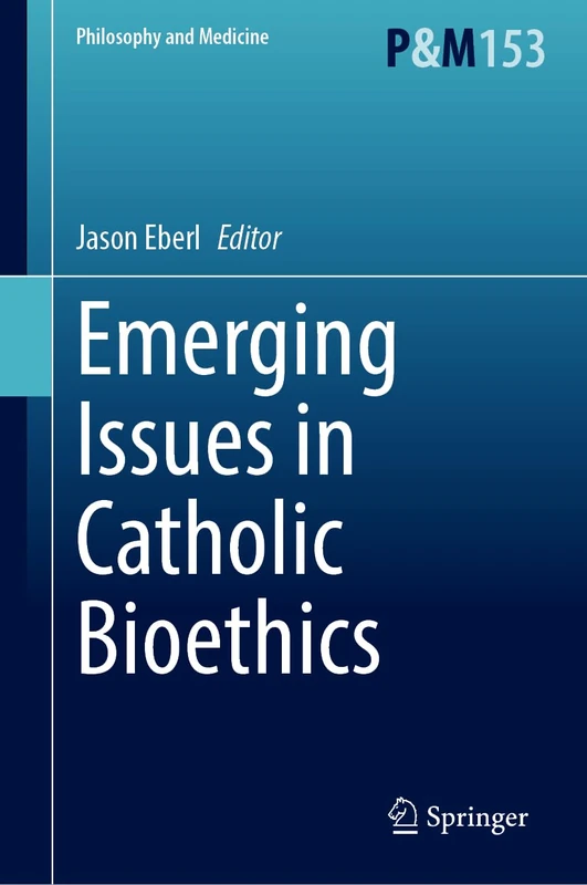 Emerging Issues in Catholic Bioethics (Philosophy and Medicine, 153)