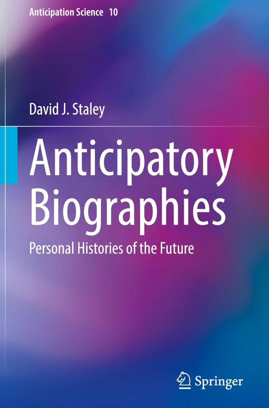 Anticipatory Biographies: Personal Histories of the Future (Anticipation Science, 10)