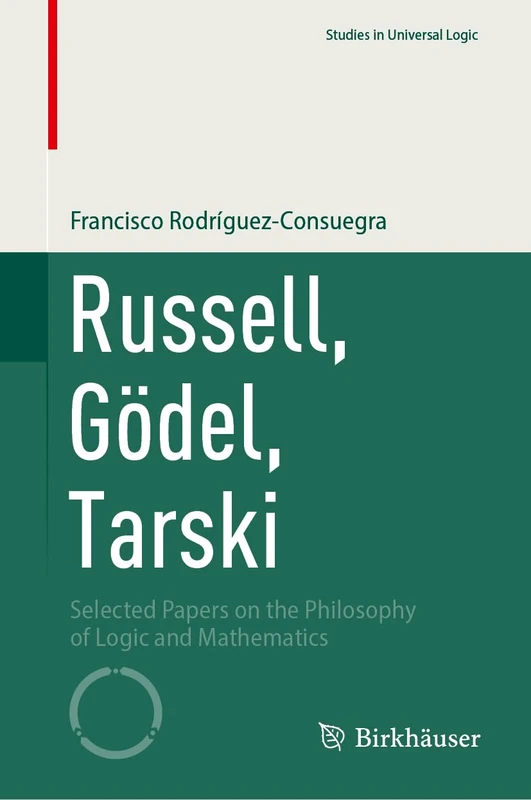 Russell, Gödel, Tarski: Selected Papers on the Philosophy of Logic and Mathematics (Studies in Universal Logic)