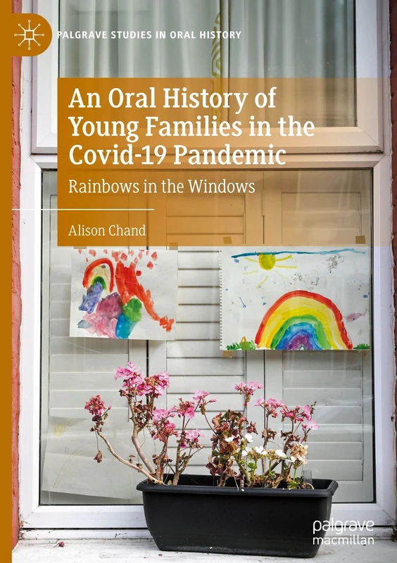 An Oral History of Young Families in the Covid-19 Pandemic: Rainbows in the Windows (Palgrave Studies in Oral History) - Image 1
