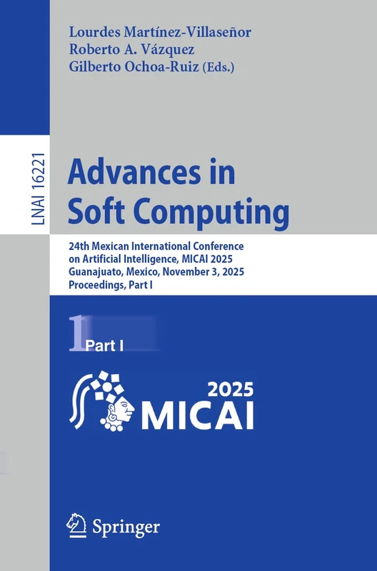 Advances in Soft Computing: 24th Mexican International Conference on Artificial Intelligence, MICAI 2025, Guanajuato, Mexico, November 3, 2025, ... I (Lecture Notes in Computer Science, 16221)