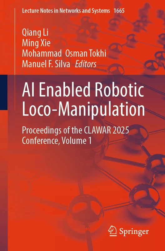 AI Enabled Robotic Loco-Manipulation: Proceedings of the CLAWAR 2025 Conference, Volume 1 (Lecture Notes in Networks and Systems, 1665)