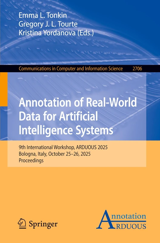 Annotation of Real-World Data for Artificial Intelligence Systems: 9th International Workshop, ARDUOUS 2025, Bologna, Italy, October 25–26, 2025, ... in Computer and Information Science, 2706)