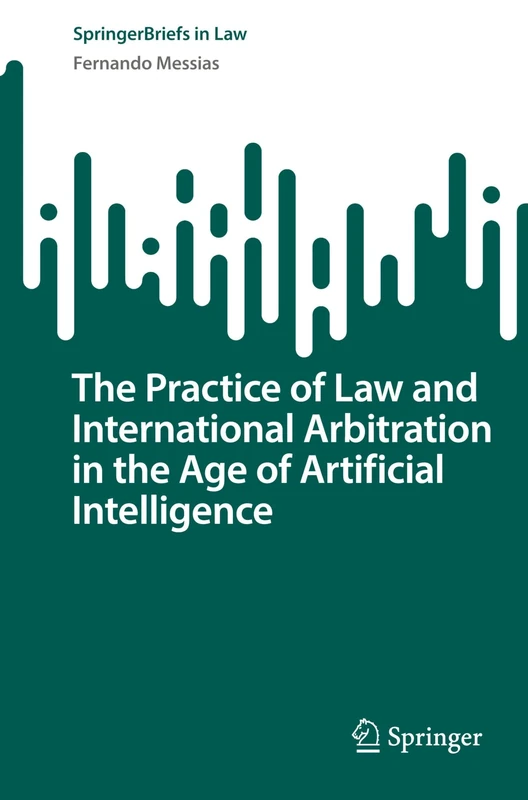 The Practice of Law and International Arbitration in the Age of Artificial Intelligence (SpringerBriefs in Law)