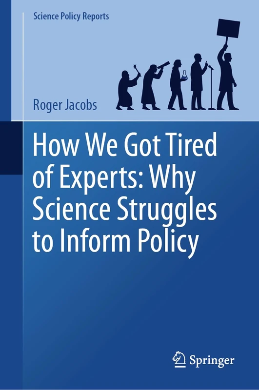 How We Got Tired of Experts: Why Science Struggles to Inform Policy (Science Policy Reports)