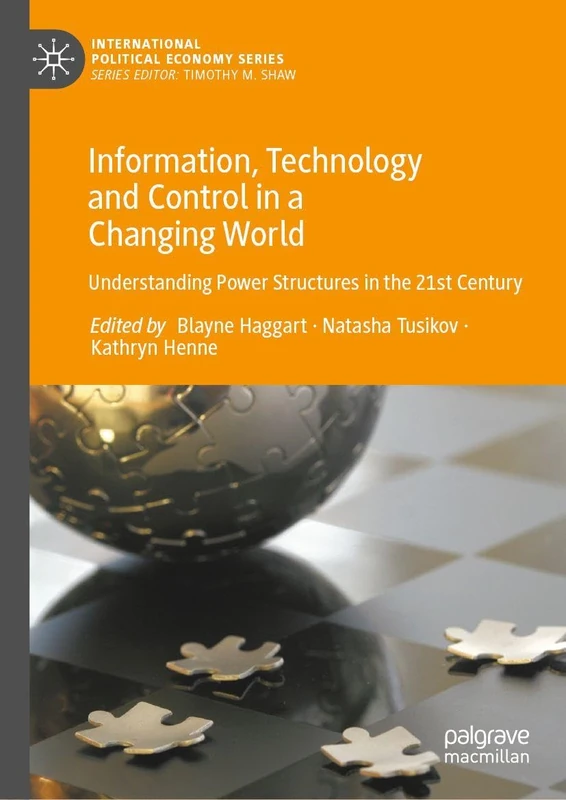 Information, Technology and Control in a Changing World: Understanding Power Structures in the 21st Century (International Political Economy Series)