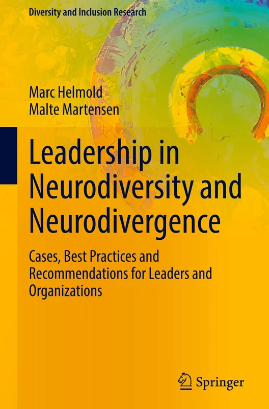 Leadership in Neurodiversity and Neurodivergence: Cases, Best Practices and Recommendations for Leaders and Organizations (Diversity and Inclusion Research)