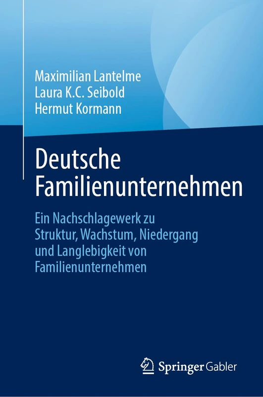 Deutsche Familienunternehmen: Ein Nachschlagewerk zu Struktur, Wachstum, Niedergang und Langlebigkeit von Familienunternehmen