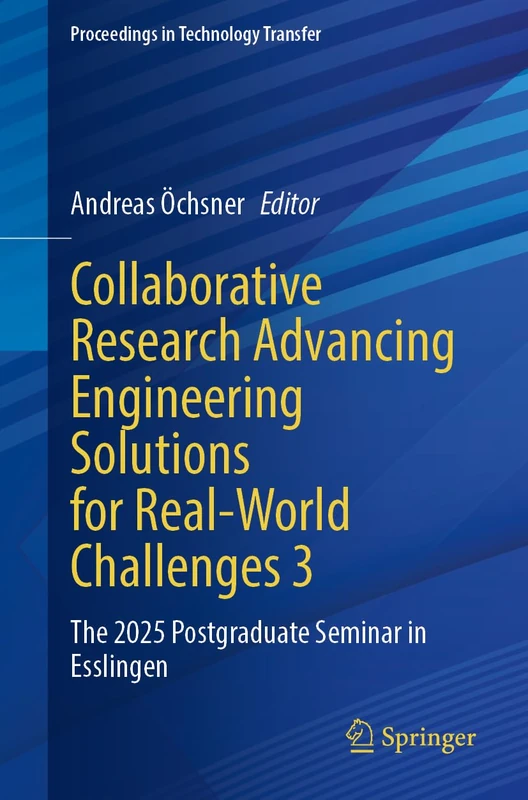 Collaborative Research Advancing Engineering Solutions for Real-World Challenges 3: The 2025 Postgraduate Seminar in Esslingen (Proceedings in Technology Transfer)